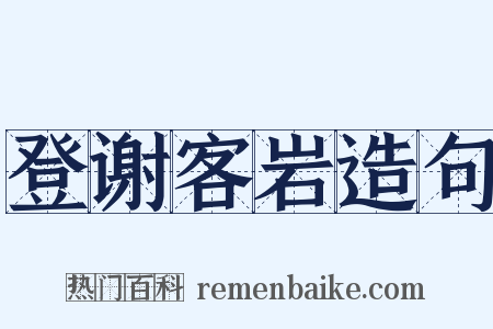 登谢客岩造句是什么意思的图片
